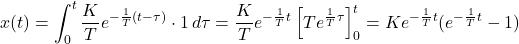 \displaystyle{x(t)=\int_0^t\frac{K}{T}e^{-\frac{1}{T}(t-\tau)}\cdot1\,d\tau=\frac{K}{T}e^{-\frac{1}{T}t}\left[Te^{\frac{1}{T}\tau}\right]_0^t =Ke^{-\frac{1}{T}t}(e^{-\frac{1}{T}t}-1)}