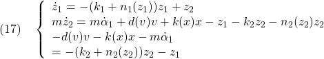 \displaystyle{(17)\quad \left\{\begin{array}{l} \dot{z}_1=-(k_1+n_1(z_1))z_1+z_2\\ m\dot{z}_2=m\dot{\alpha}_1+d(v)v+k(x)x-z_1-k_2z_2-n_2(z_2)z_2\\ -d(v)v-k(x)x-m\dot{\alpha}_1\\ =-(k_2+n_2(z_2))z_2-z_1 \end{array}}\right. }