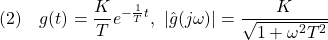 \displaystyle{(2)\quad g(t)=\frac{K}{T}e^{-\frac{1}{T}t},\ |\hat{g}(j\omega)|=\frac{K}{\sqrt{1+\omega^2 T^2}} }