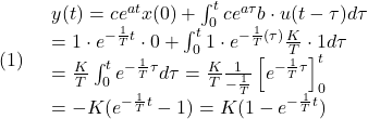 \displaystyle{(1)\quad \begin{array}{l} y(t)=ce^{at}x(0)+\int_0^t ce^{a\tau}b\cdot u(t-\tau)d\tau\\ =1\cdot e^{-\frac{1}{T}t}\cdot 0+\int_0^t 1\cdot e^{-\frac{1}{T}(\tau)}\frac{K}{T}\cdot 1d\tau\\ =\frac{K}{T}\int_0^t e^{-\frac{1}{T}\tau}d\tau =\frac{K}{T}\frac{1}{-\frac{1}{T}}\left[e^{-\frac{1}{T}\tau}\right]_0^t\\ =-K(e^{-\frac{1}{T}t}-1) =K(1-e^{-\frac{1}{T}t}) \end{array} }