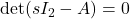 {\rm det}(sI_2-A)=0