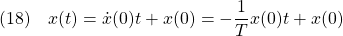 \displaystyle{(18)\quad x(t)=\dot{x}(0)t+x(0)=-\frac{1}{T}x(0)t+x(0)}