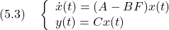 \displaystyle{(5.3)\quad \left\{\begin{array}{l} \dot{x}(t)=(A-BF)x(t)  \\ y(t)=Cx(t) \end{array}\right. }