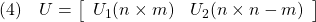 \displaystyle{(4)\quad U= \left[\begin{array}{cc} U_1(n\times m) & U_2(n\times n-m)  \end{array}\right] }