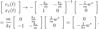 \begin{eqnarray*} &&\left[\begin{array}{c} e_v(t) \\ x_I(t) \end{array}\right] \rightarrow -\left[\begin{array}{cc} -\frac{k_v}{m} & -\frac{k_I}{m}\\ 1 & 0 \\ \end{array}\right]^{-1} \left[\begin{array}{c} -\frac{1}{m}w^* \\ 0 \end{array}\right]\\ &&=\frac{m}{k_I} \left[\begin{array}{cc} 0 & \frac{k_I}{m}\\ -1 & -\frac{k_v}{m} \\ \end{array}\right] \left[\begin{array}{c} \frac{1}{m}w^* \\ 0 \end{array}\right] =\left[\begin{array}{c} 0\\ -\frac{1}{k_I}w^* \end{array}\right]. \end{eqnarray*}