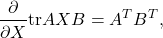 \begin{eqnarray*} \frac{\partial}{\partial X}{\rm tr}AXB=A^TB^T, \end{eqnarray*}