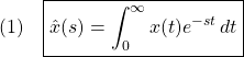 \displaystyle{(1)\quad \boxed{\hat{x}(s)=\int_0^\infty x(t)e^{-st}\,dt}}