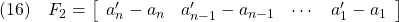 \displaystyle{(16)\quad F_2=\left[\begin{array}{ccccc} a_n'-a_n & a_{n-1}'-a_{n-1} & \cdots & a_1'-a_1 \end{array}\right] }