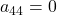 a_{44}=0