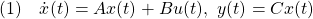 \displaystyle{(1)\quad \dot{x}(t)=Ax(t)+Bu(t),\ y(t)=Cx(t) }