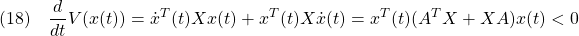 \displaystyle{(18)\quad \frac{d}{dt}V(x(t))=\dot{x}^T(t)Xx(t)+x^T(t)X\dot{x}(t)=x^T(t)(A^TX+XA)x(t)<0 }