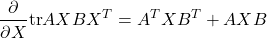 \begin{eqnarray*} \frac{\partial}{\partial X}{\rm tr}AXBX^T=A^TXB^T+AXB \end{eqnarray*}