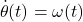 \begin{equation*} \dot{\theta}(t)=\omega(t) \end{equation*}