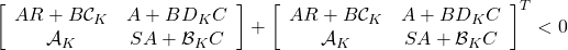 \displaystyle{ \left[\begin{array}{cc} AR+B{\cal C}_K & A+BD_KC \\ {\cal A}_K & SA+{\cal B}_KC \end{array}\right] + \left[\begin{array}{cc} AR+B{\cal C}_K & A+BD_KC \\ {\cal A}_K & SA+{\cal B}_KC \end{array}\right]^T <0 }