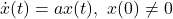 \dot{x}(t)=ax(t),\ x(0)\ne0