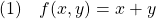 \displaystyle{(1)\quad f(x,y)=x+y}