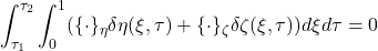 \displaystyle{\int_{\tau_1}^{\tau_2}\int_0^1(\{\cdot\}_\eta\delta \eta(\xi,\tau)+\{\cdot\}_\zeta\delta \zeta(\xi,\tau))d\xi d\tau=0}