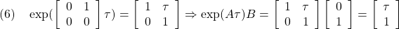 \displaystyle{(6)\quad \exp( \left[\begin{array}{cc} 0 & 1\\ 0 & 0 \end{array}\right]\tau) = \left[\begin{array}{cc} 1 & \tau \\ 0 & 1 \end{array}\right] \Rightarrow \exp(A\tau)B= \left[\begin{array}{cc} 1 & \tau \\ 0 & 1 \end{array}\right] \left[\begin{array}{c} 0\\ 1 \end{array}\right] = \left[\begin{array}{c} \tau \\ 1 \end{array}\right] }