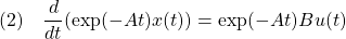 \displaystyle{(2)\quad\frac{d}{dt}(\exp(-At)x(t))=\exp(-At)Bu(t)}