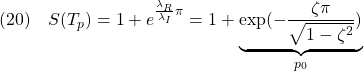 \displaystyle{(20)\quad S(T_p)=1+e^{\frac{\lambda_R}{\lambda_I}\pi}=1+\underbrace{\exp(-\frac{\zeta\pi}{\sqrt{1-\zeta^2}})}_{p_0} }