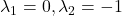 \lambda_1=0, \lambda_2=-1