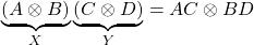 \displaystyle{\underbrace{(A\otimes B)}_X\underbrace{(C\otimes D)}_Y=AC\otimes BD}