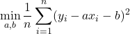 \displaystyle{\min_{a,b} \frac{1}{n}\sum_{i=1}^{n}(y_i-ax_i-b)^2}