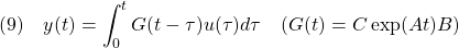 \displaystyle{(9)\quad y(t)=\int_0^t G(t-\tau)u(\tau)d\tau\quad(G(t)=C\exp(At)B) }