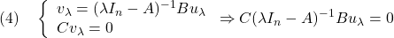 \displaystyle{(4)\quad \left\{\begin{array}{l} v_\lambda=(\lambda I_n-A)^{-1}Bu_\lambda\\ Cv_\lambda=0 \end{array}\right. \Rightarrow  C(\lambda I_n-A)^{-1}Bu_\lambda=0 }