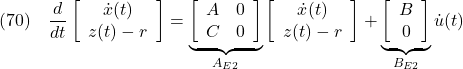 \displaystyle{(70)\quad \frac{d}{dt} %\underbrace{ \left[\begin{array}{c} {\dot x}(t) \\ z(t)-r \end{array}\right] %}_{\dot{x}_E(t)} = \underbrace{ \left[\begin{array}{cc} A & 0 \\ C & 0 \end{array}\right] }_{A_{E2}} %\underbrace{ \left[\begin{array}{c} {\dot x}(t) \\ z(t)-r \end{array}\right] %}_{\dot{x}_E(t)} + \underbrace{ \left[\begin{array}{c} B \\ 0 \end{array}\right] }_{B_{E2}} {\dot u}(t) }