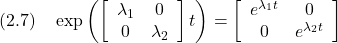 \displaystyle{(2.7)\quad \exp \left(\left[\begin{array}{cc} \lambda_1 & 0\\ 0 & \lambda_2 \end{array}\right]t\right) = \left[\begin{array}{cc} e^{\lambda_1t} & 0 \\ 0 & e^{\lambda_2t} \end{array}\right] }