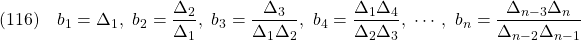 \displaystyle{(116)\quad  &&b_1=\Delta_1,\ b_2=\frac{\Delta_2}{\Delta_1},\ b_3=\frac{\Delta_3}{\Delta_1\Delta_2},\ b_4=\frac{\Delta_1\Delta_4}{\Delta_2\Delta_3},\ \cdots,\ b_n=\frac{\Delta_{n-3}\Delta_n}{\Delta_{n-2}\Delta_{n-1}} }