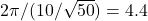 2\pi/(10/\sqrt{50})=4.4