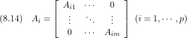 \displaystyle{(8.14)\quad A_i= \left[\begin{array}{ccc} A_{i1} & \cdots & 0 \\ \vdots & \ddots & \vdots \\ 0 & \cdots & A_{im} \end{array}\right] \ (i=1,\cdots,p) }