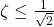 \zeta\le{1\over\sqrt{2}}