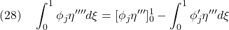 \displaystyle{(28)\quad \int_0^{1} \phi_j \eta'''' d\xi=[ \phi_j\eta''']_0^1-\int_0^1 \phi'_j\eta'''d\xi}