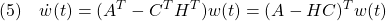 \displaystyle{(5)\quad \dot{w}(t)=(A^T-C^TH^T)w(t)=(A-HC)^Tw(t)}