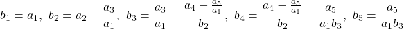 \displaystyle{ &&b_1=a_1,\ b_2=a_2-\frac{a_3}{a_1},\ b_3=\frac{a_3}{a_1}-\frac{a_4-\frac{a_5}{a_1}}{b_2},\ b_4=\frac{a_4-\frac{a_5}{a_1}}{b_2}-\frac{a_5}{a_1b_3},\ b_5=\frac{a_5}{a_1b_3} \nonumber }