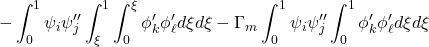 \displaystyle{-\int_0^1 \psi_i\psi''_j\int_\xi^1\int_0^\xi \phi'_k \phi'_\ell d\xi d\xi -\Gamma_m  \int_0^1\psi_i\psi''_j\int_0^1 \phi'_k \phi'_\ell d\xi d\xi }