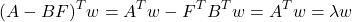 \begin{equation*} (A-BF)^Tw=A^Tw-F^TB^Tw=A^Tw=\lambda w \end{equation*}