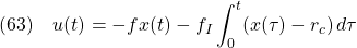 \displaystyle{(63)\quad u(t) =-fx(t)-f_I\int_0^t(x(\tau)-r_c)\,d\tau }