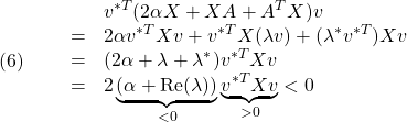 \displaystyle{(6)\quad \begin{array}{lll} &&v^{*T}(2\alpha X+XA+A^TX)v\nonumber\\ &=&2\alpha v^{*T}Xv+v^{*T}X(\lambda v)+(\lambda^*v^{*T})Xv \nonumber\\ &=&(2\alpha+\lambda+\lambda^*)v^{*T}Xv \nonumber\\ &=&2\underbrace{(\alpha+{\rm Re}(\lambda))}_{<0}\underbrace{v^{*T}Xv}_{>0}<0 \nonumber \end{array} }