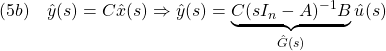 \displaystyle{(5b)\quad \hat{y}(s)=C\hat{x}(s) \Rightarrow \hat{y}(s)=\underbrace{C(sI_n-A)^{-1}B}_{\hat{G}(s)}\hat{u}(s) }