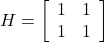 H=\left[\begin{array}{cc}1&1\\1&1\end{array}\right]