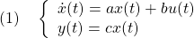 \displaystyle{(1)\quad \left\{\begin{array}{l} \dot{x}(t)=ax(t)+bu(t)\\ y(t)=cx(t) \end{array}\right. }