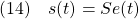 \displaystyle{(14)\quad s(t)=Se(t) }