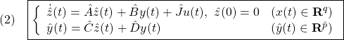 \displaystyle{(2)\quad \boxed{\left\{\begin{array}{lll} \dot{\hat{z}}(t)=\hat{A}\hat{z}(t)+\hat{B}y(t)+\hat{J}u(t),\ \hat{z}(0)=0&(x(t)\in{\bf R}^q)\\ \hat{y}(t)=\hat{C}\hat{z}(t)+\hat{D}y(t)&(\hat{y}(t)\in{\bf R}^{\hat{p}}) \end{array}\right.} }