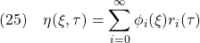 \displaystyle{(25)\quad \eta(\xi,\tau)=\sum_{i=0}^\infty\phi_i(\xi)r_i(\tau) }