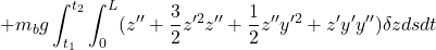 \displaystyle{ +m_bg\int_{t_1}^{t_2}\int_0^L(z''+{3\over 2}z'^2z''+{1\over 2}z''y'^2+z'y'y'')\delta zds dt }