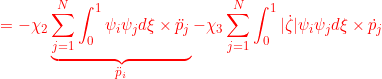 \displaystyle{{= -\chi_2 \underbrace{\sum_{j=1}^N\int_0^1 \psi_i\psi_jd\xi\times \ddot{p}_j}_{\ddot{p}_i} -\chi_3\sum_{j=1}^N\int_0^1|\dot{\zeta}|\psi_i\psi_jd\xi\times \dot{p}_j }}